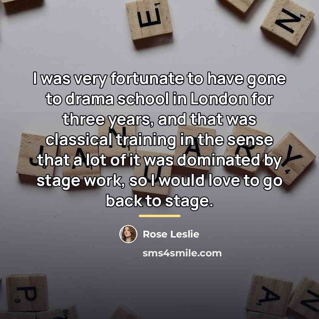 “I was very fortunate to have gone to drama school…” quote by Rose Leslie