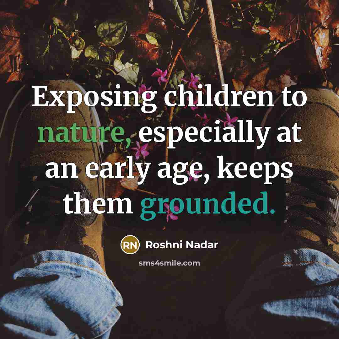 “Exposing children to nature, especially at an early age, keeps…” quote by Roshni Nadar