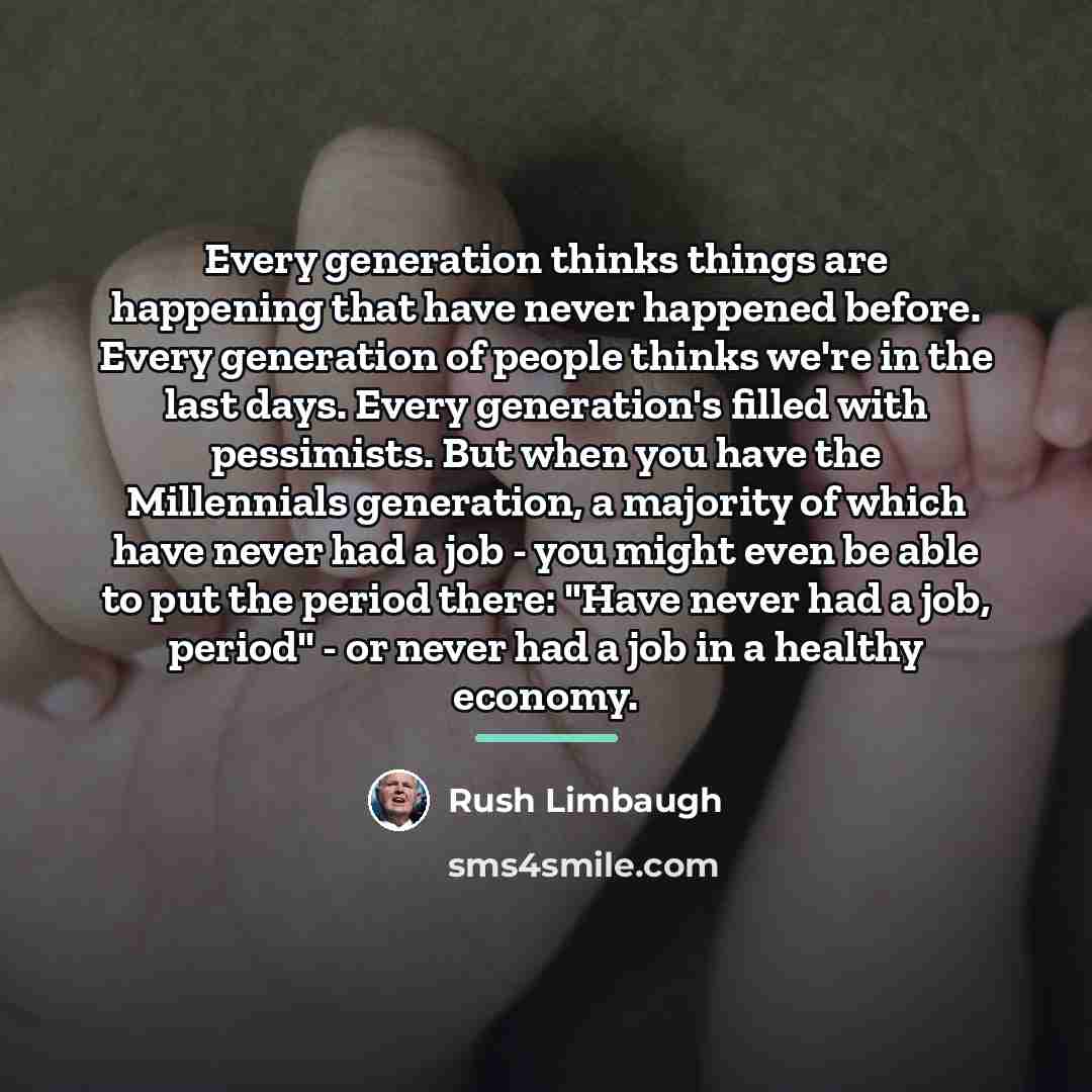 “Every generation thinks things are happening that have never happened…” quote by Rush Limbaugh