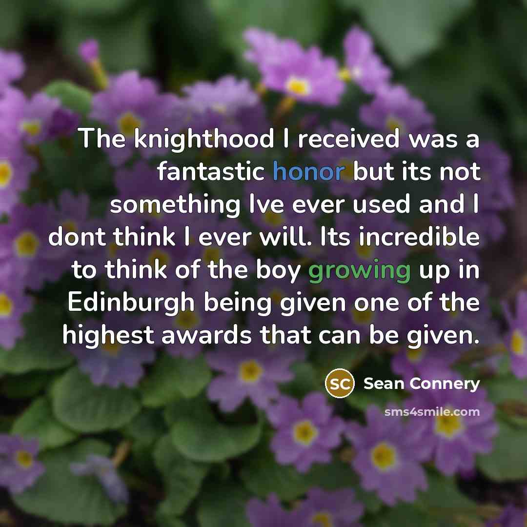 “The knighthood I received was a fantastic honor but its…” quote by Sean Connery