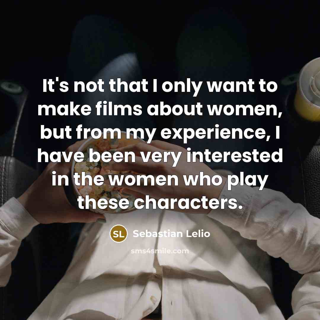 “It's not that I only want to make films about…” quote by Sebastian Lelio