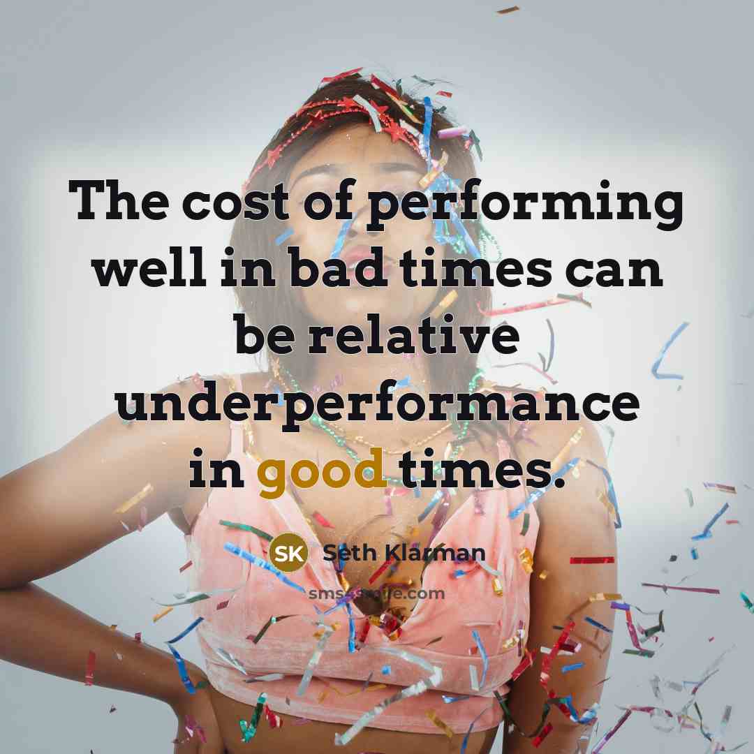 “The cost of performing well in bad times can be…” quote by Seth Klarman