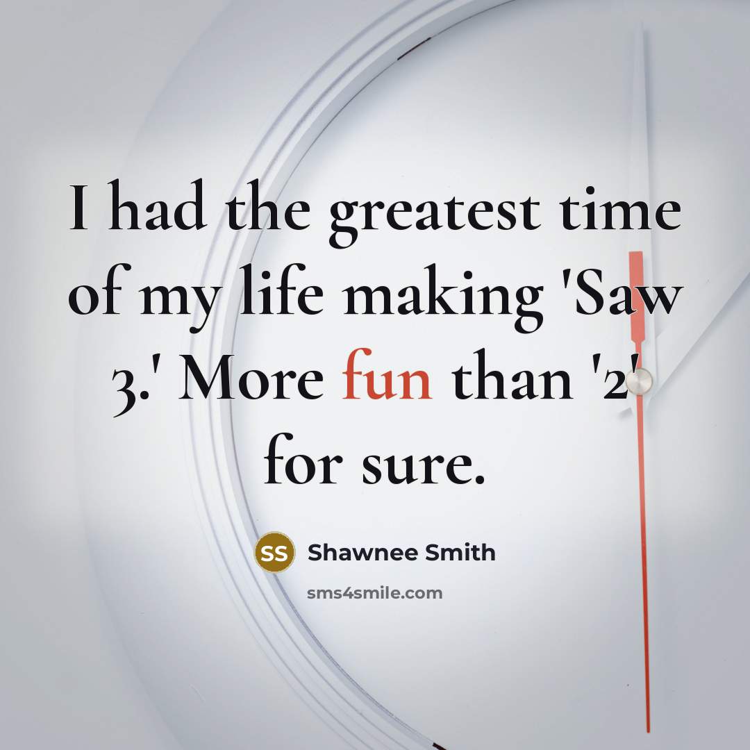 “I had the greatest time of my life making 'Saw…” quote by Shawnee Smith