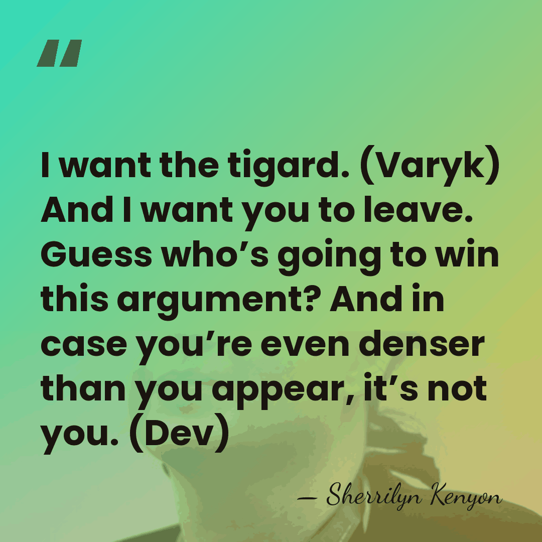 I want the tigard. (Varyk) And I want you to leave. Guess&hellip; - Sherrilyn Kenyon