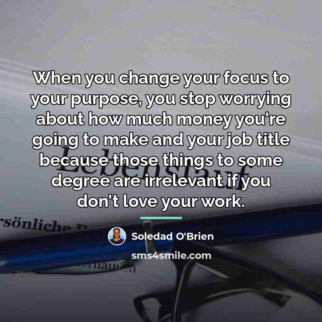 “When you change your focus to your purpose, you stop…” quote by Soledad O'Brien