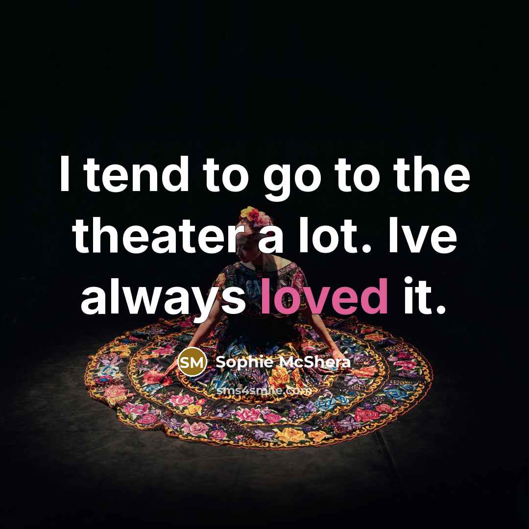 “I tend to go to the theater a lot. Ive…” quote by Sophie McShera
