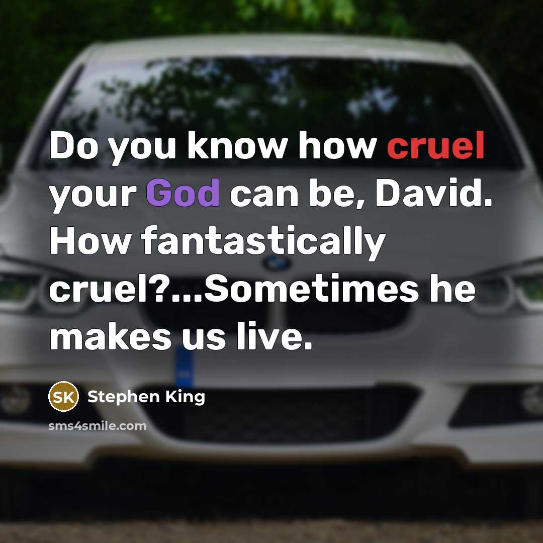 “Do you know how cruel your God can be, David. How fantastically cruel?...Sometimes he makes us live.” quote by Stephen King