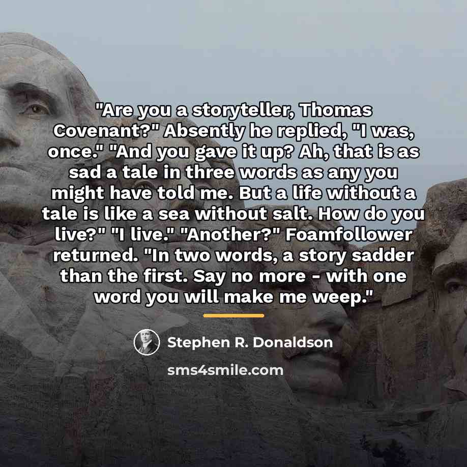 “"Are you a storyteller, Thomas Covenant?" Absently he replied, "I…” quote by Stephen R. Donaldson