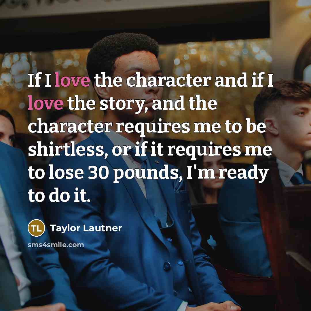 “If I love the character and if I love the…” quote by Taylor Lautner