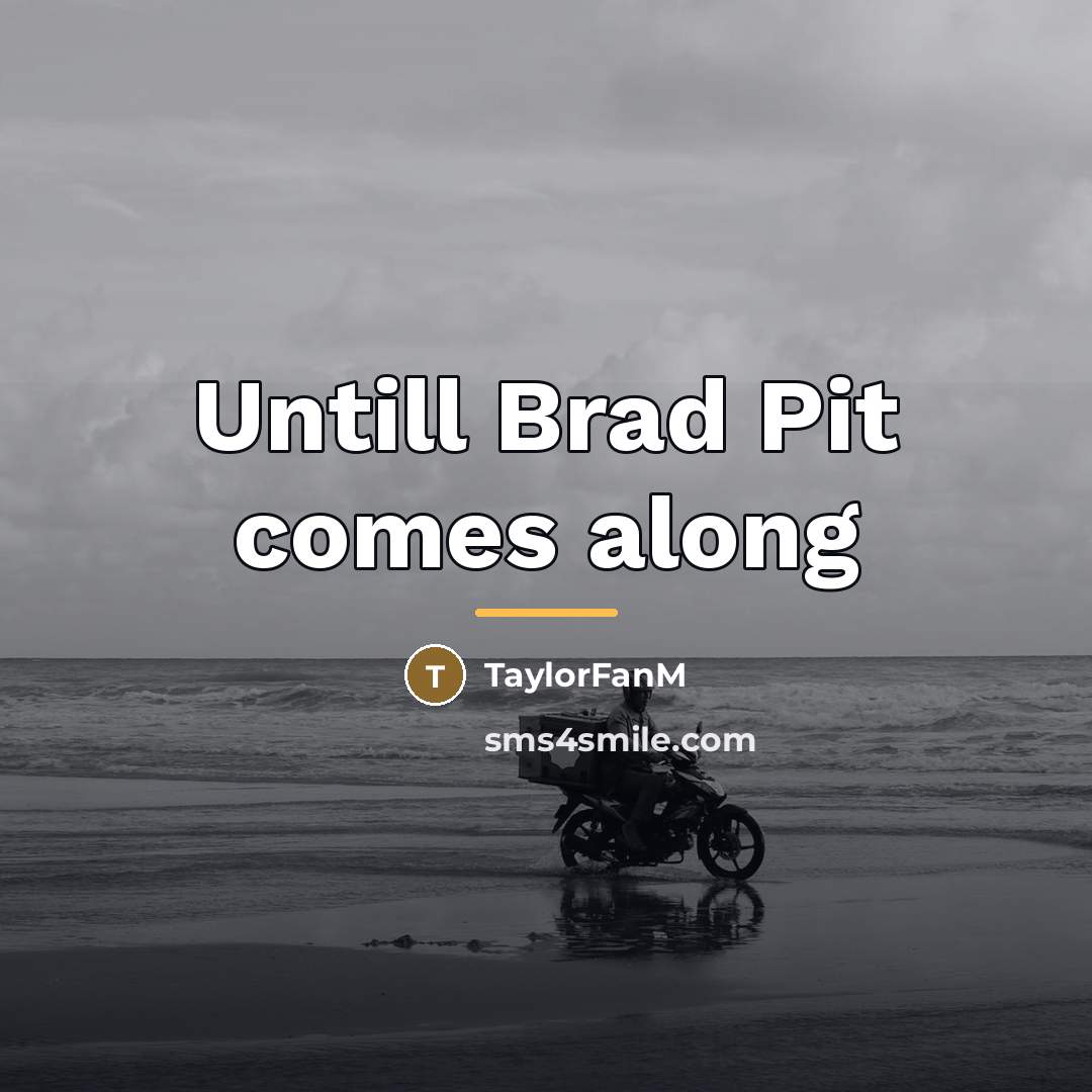 “Untill Brad Pit comes along…” quote by TaylorFanM