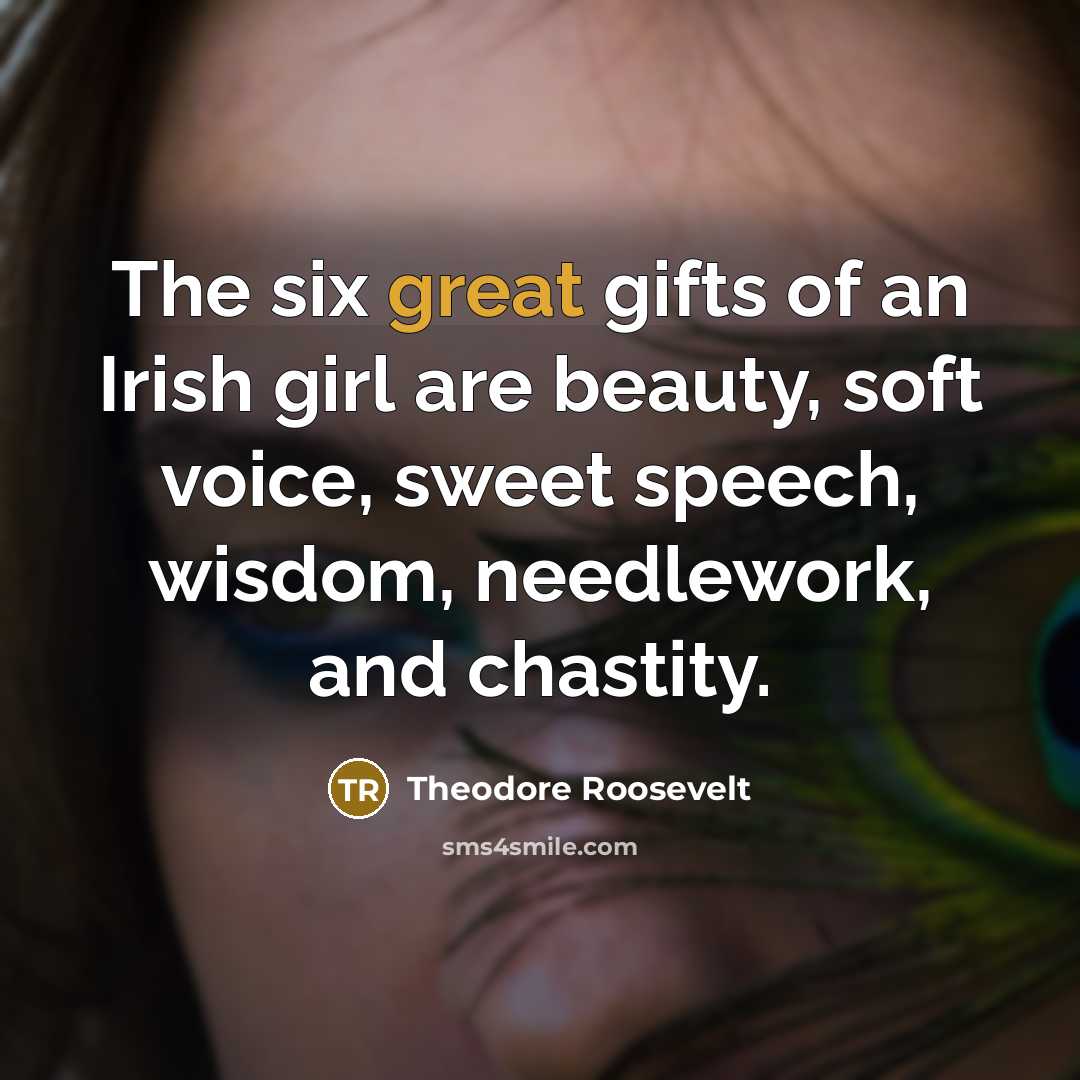 “The six great gifts of an Irish girl are beauty,…” quote by Theodore Roosevelt
