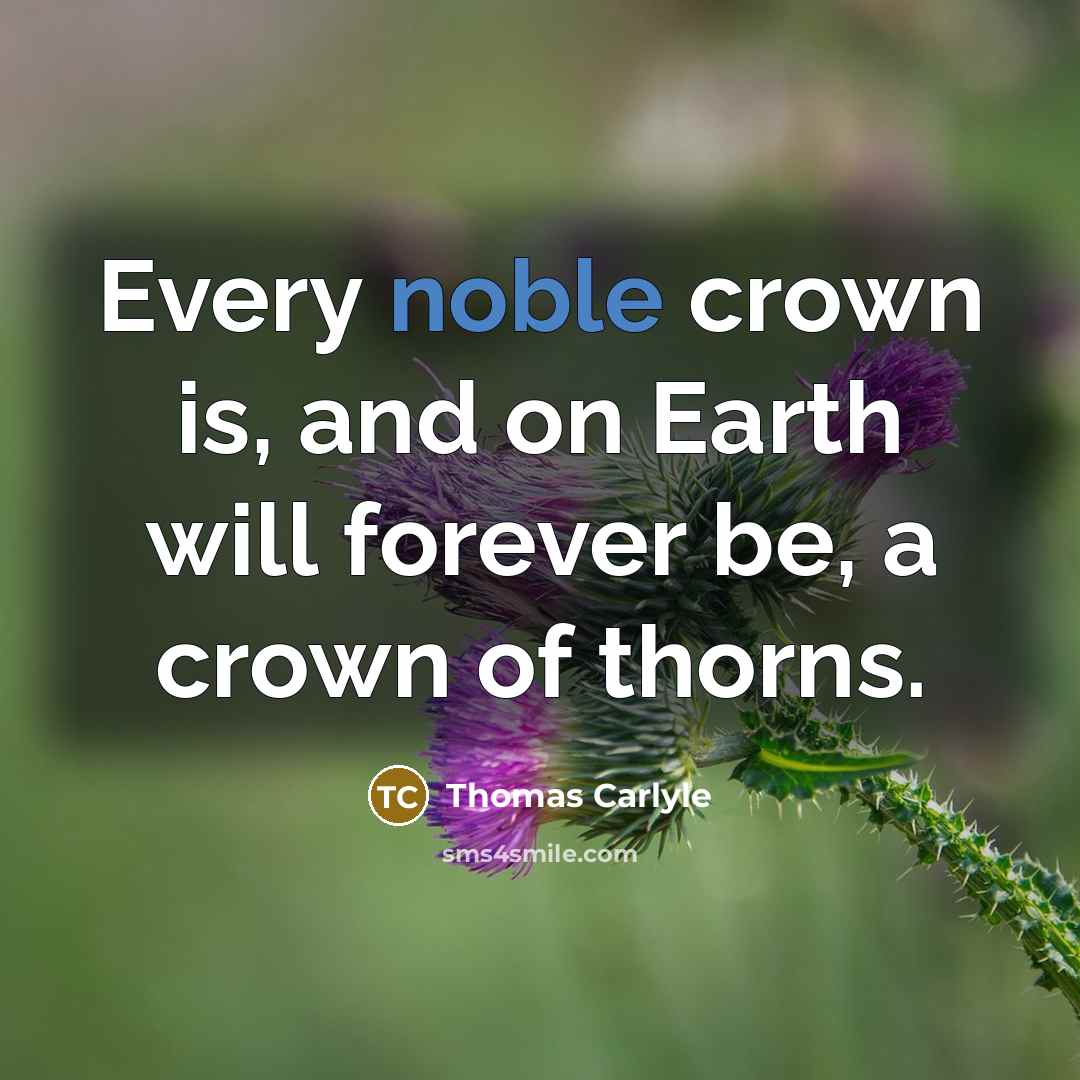 “Every noble crown is, and on Earth will forever be,…” quote by Thomas Carlyle