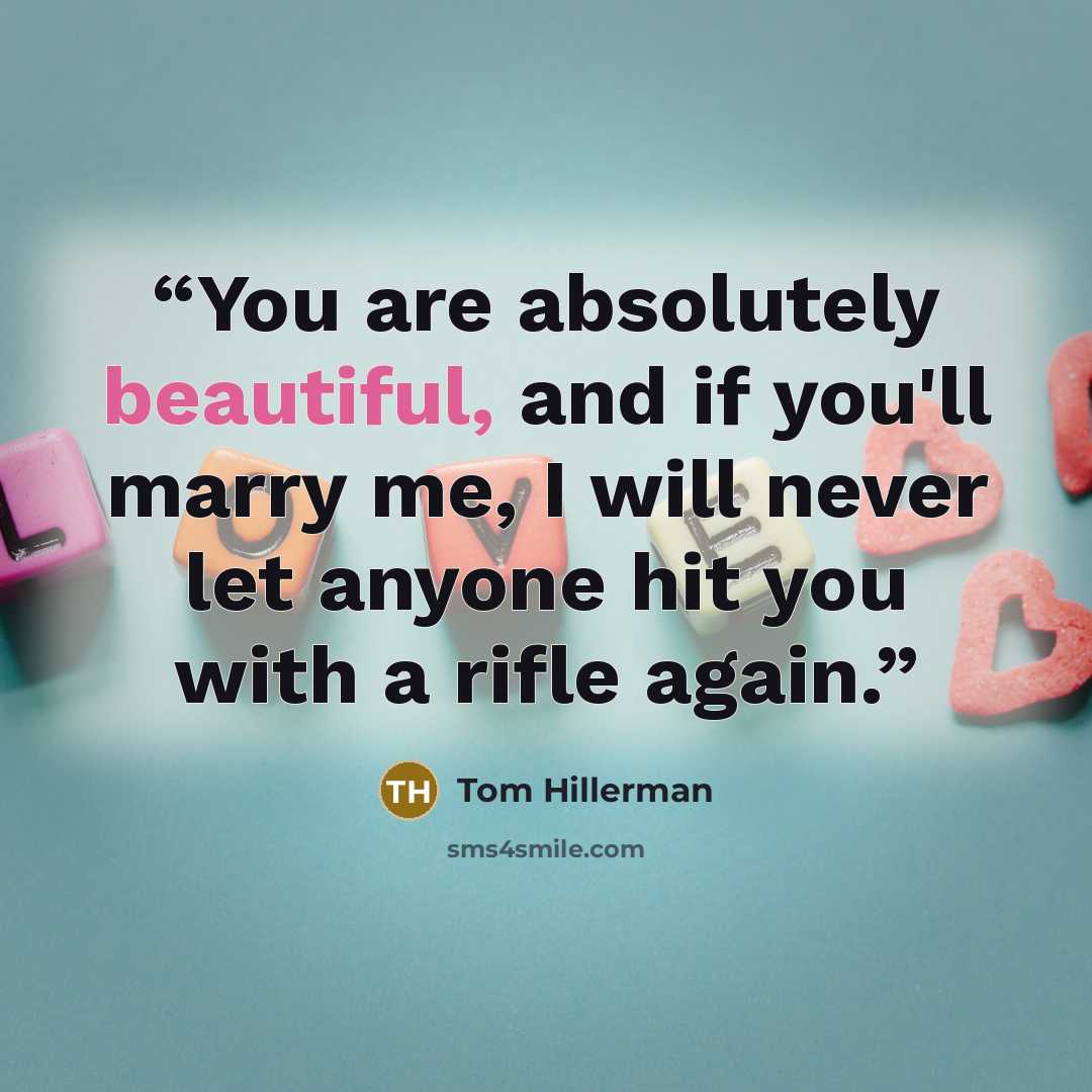 “You are absolutely beautiful, and if you'll marry me, I will never let anyone hit you with a rifle again.” quote by Tom Hillerman