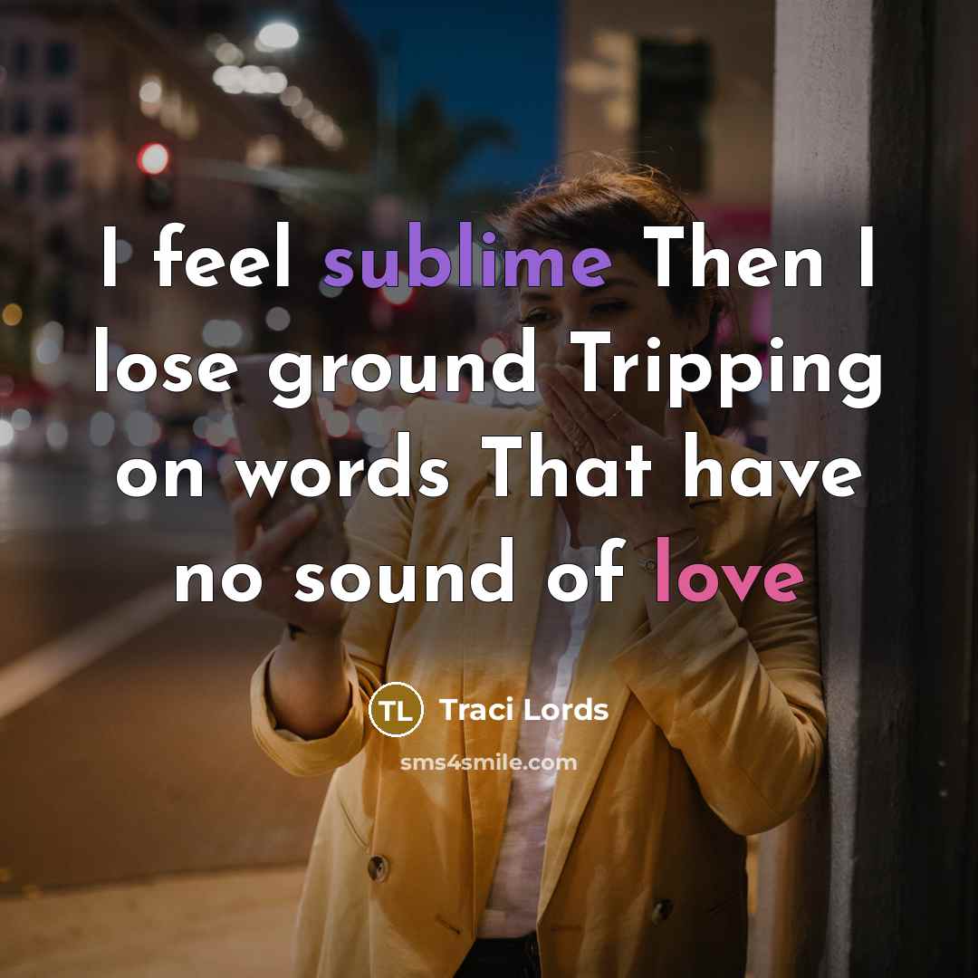 “I feel sublime Then I lose ground Tripping on words…” quote by Traci Lords