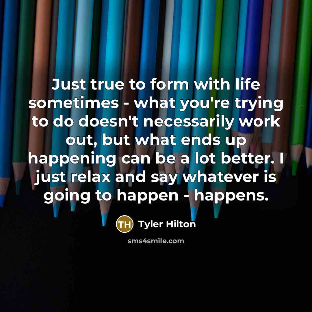 “Just true to form with life sometimes - what you're…” quote by Tyler Hilton