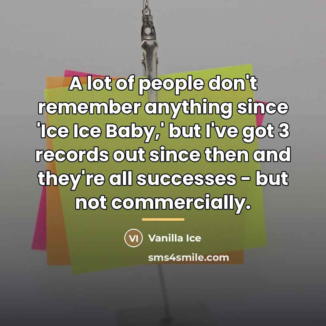 “A lot of people don't remember anything since 'Ice Ice…” quote by Vanilla Ice