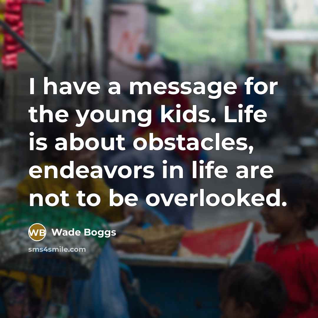 “I have a message for the young kids. Life is…” quote by Wade Boggs