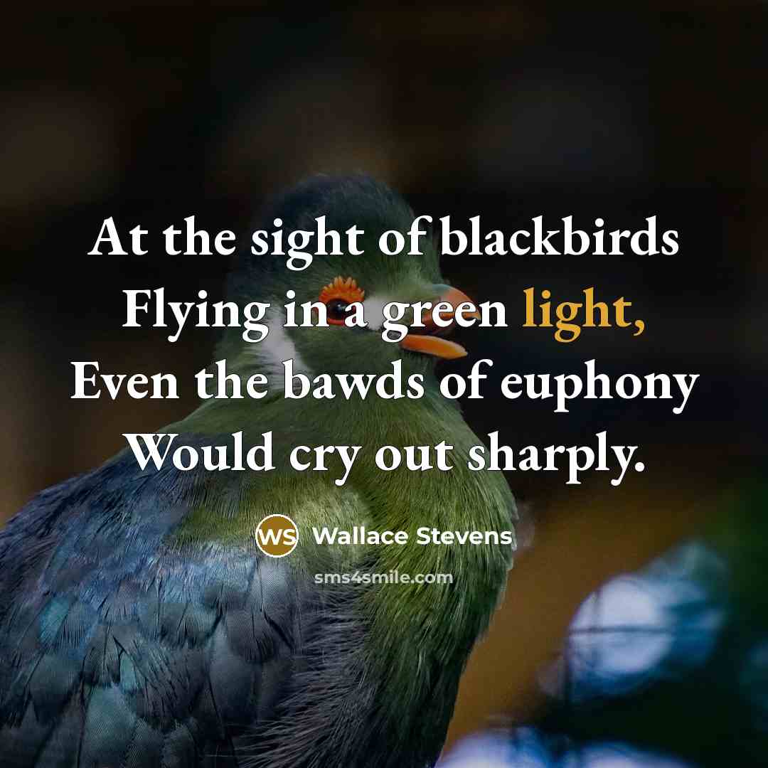 “At the sight of blackbirds Flying in a green light,…” quote by Wallace Stevens