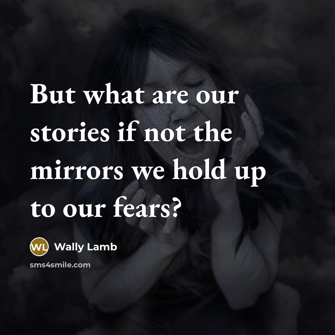 “But what are our stories if not the mirrors we…” quote by Wally Lamb