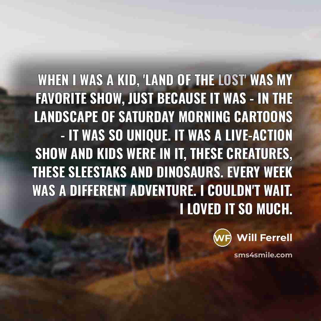 “When I was a kid, 'Land of the Lost' was…” quote by Will Ferrell