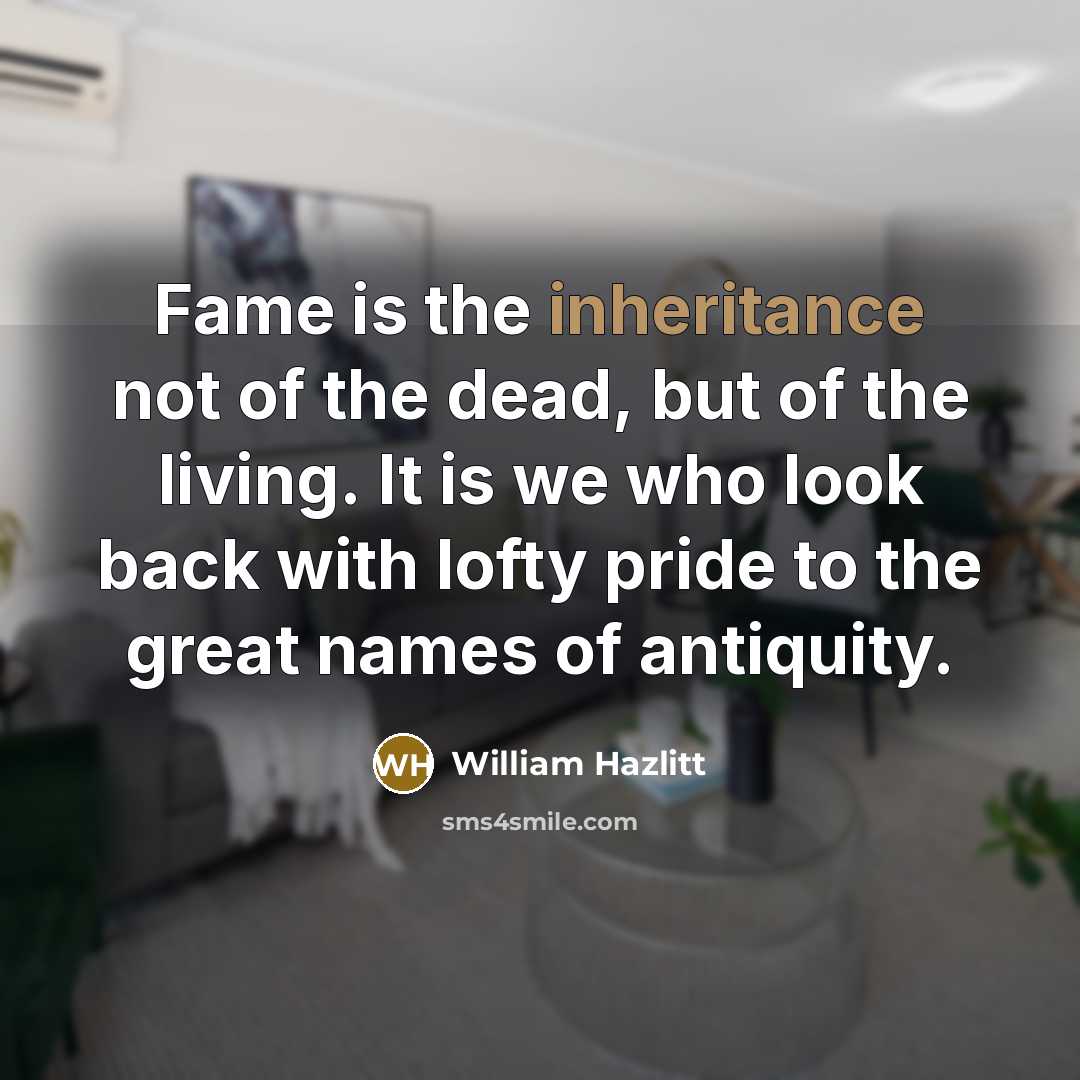 “Fame is the inheritance not of the dead, but of…” quote by William Hazlitt