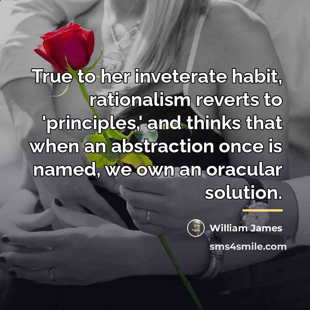 “True to her inveterate habit, rationalism reverts to 'principles,' and…” quote by William James