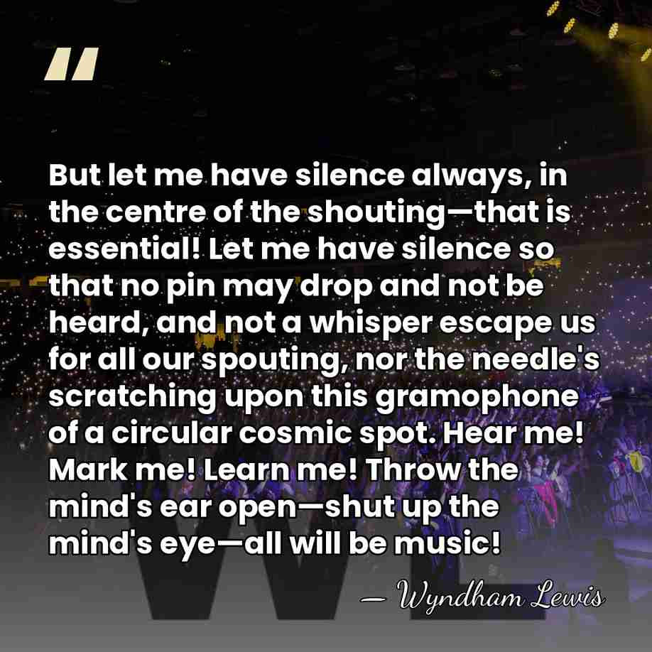 But let me have silence always, in the centre of the shouting—that&hellip; - Wyndham Lewis
