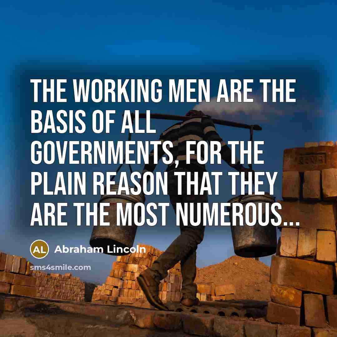 “The working men are the basis of all governments, for…” quote by Abraham Lincoln