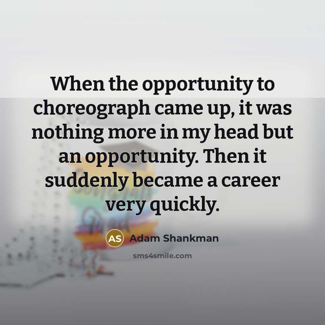 “When the opportunity to choreograph came up, it was nothing…” quote by Adam Shankman