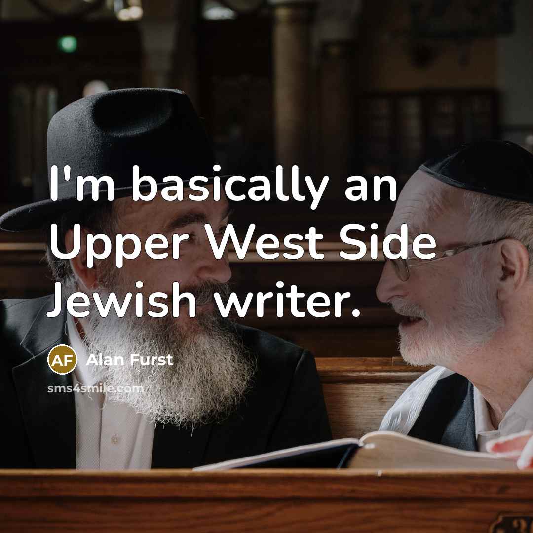 “I'm basically an Upper West Side Jewish writer.” quote by Alan Furst