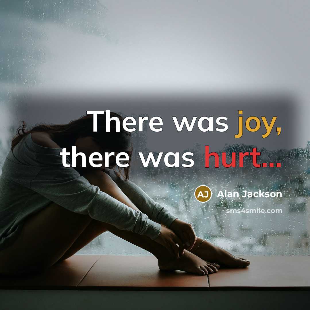 “There was joy, there was hurt...” quote by Alan Jackson