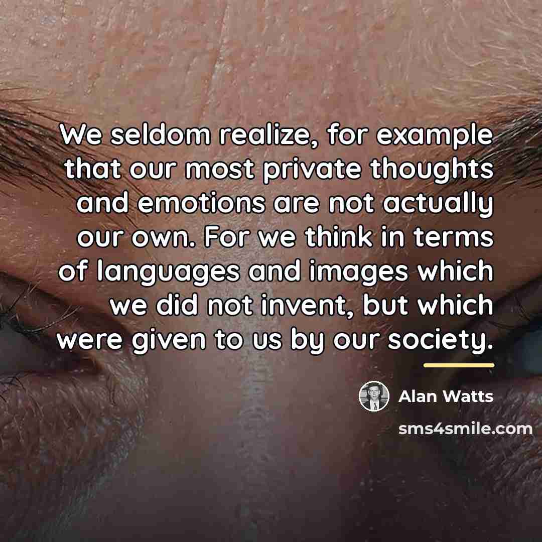 “We seldom realize, for example that our most private thoughts…” quote by Alan Watts