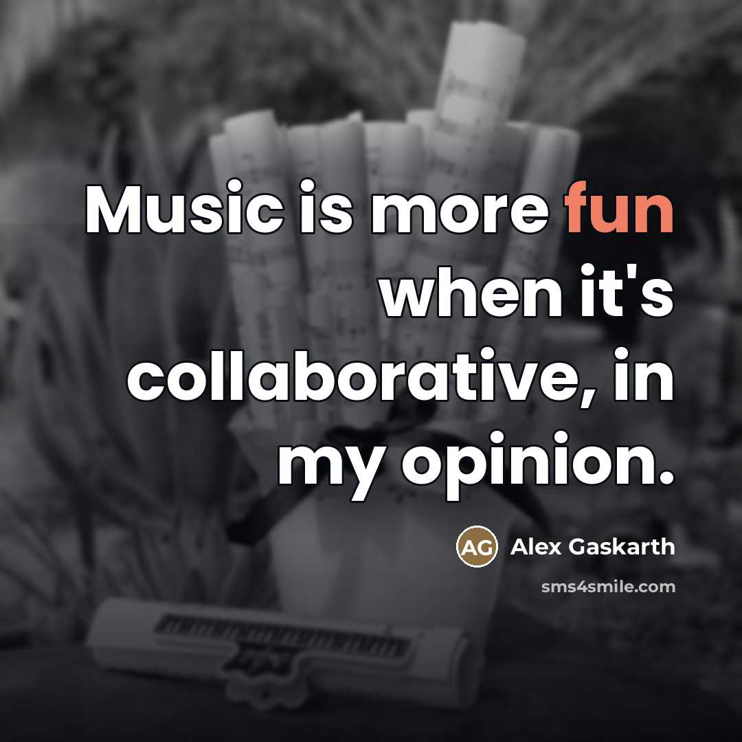 “Music is more fun when it's collaborative, in my opinion.…” quote by Alex Gaskarth