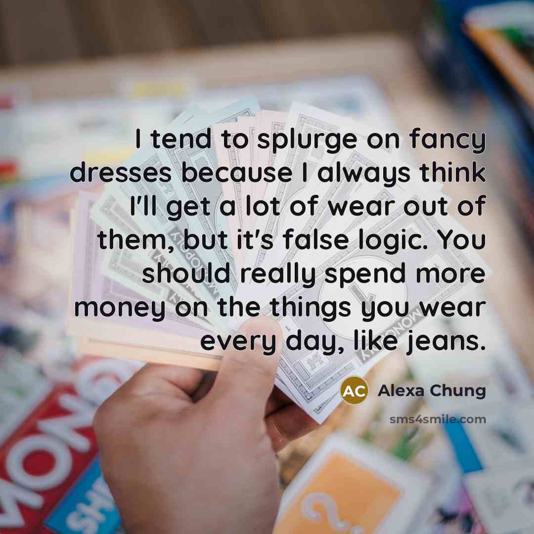 “I tend to splurge on fancy dresses because I always…” quote by Alexa Chung