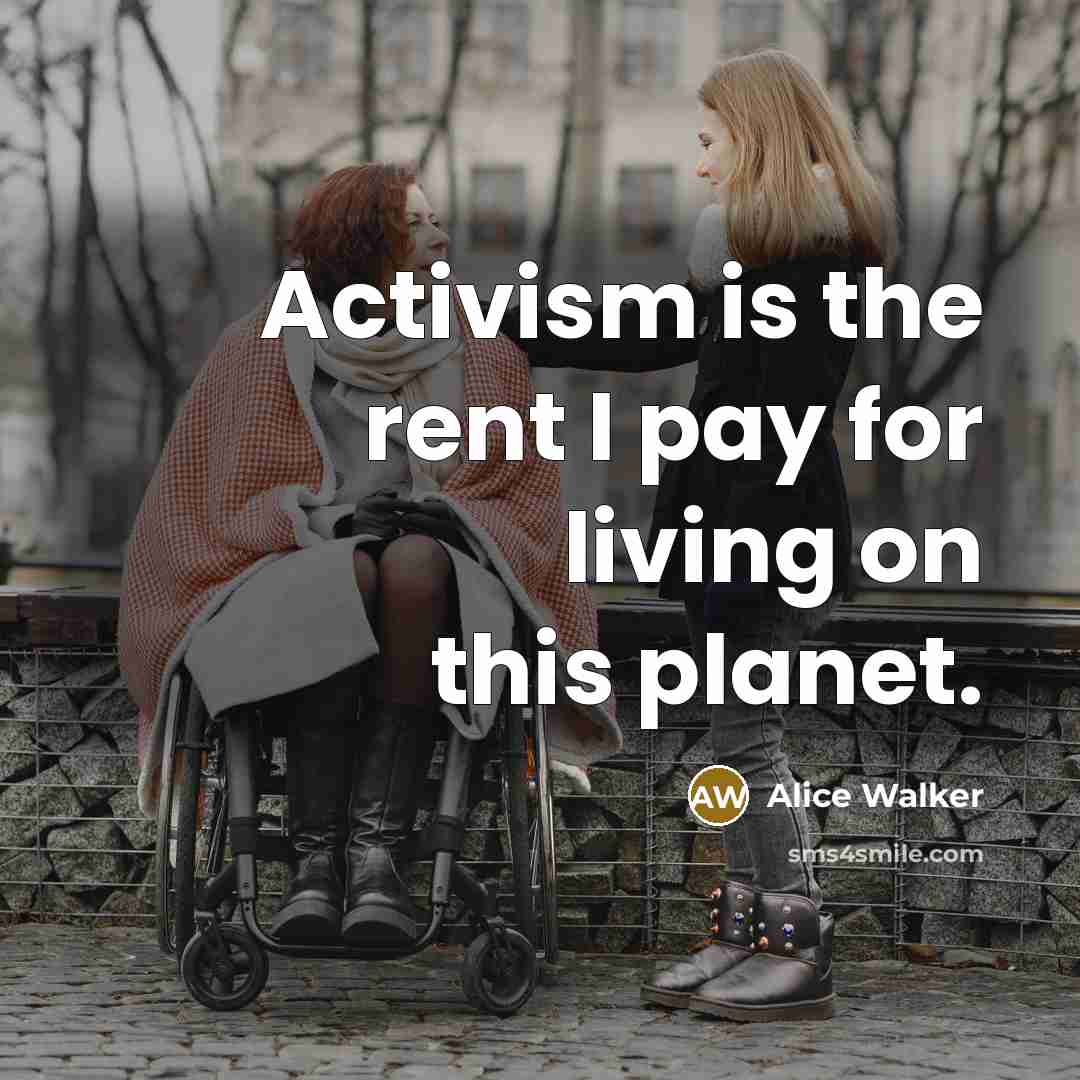 “Activism is the rent I pay for living on this…” quote by Alice Walker