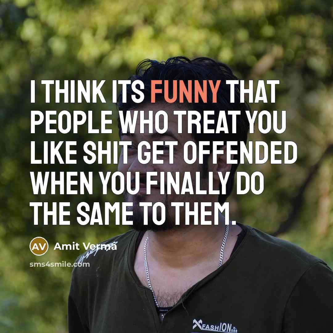 “I think its funny that people who treat you like…” quote by Amit Verma