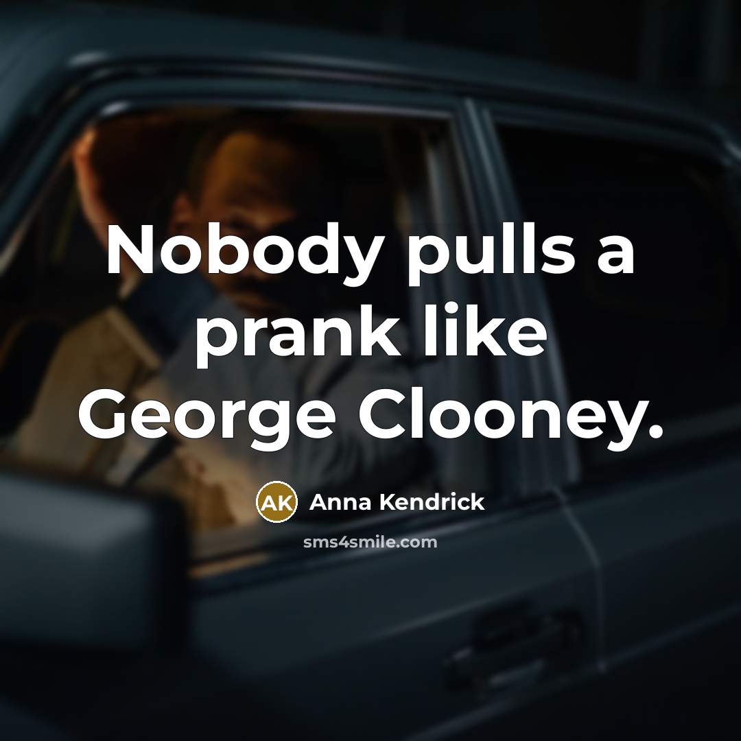 “Nobody pulls a prank like George Clooney.” quote by Anna Kendrick