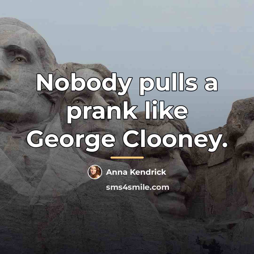 “Nobody pulls a prank like George Clooney.…” quote by Anna Kendrick