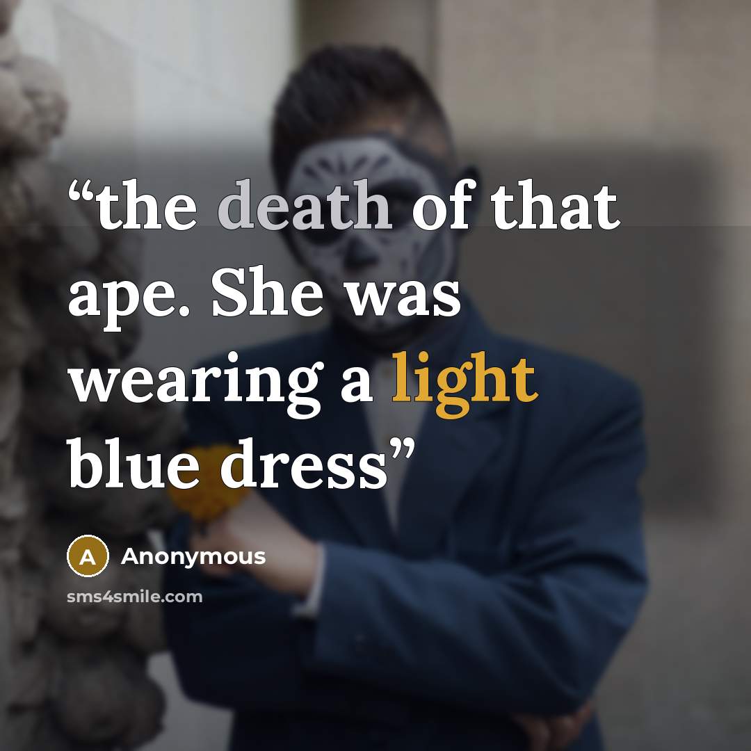 “the death of that ape. She was wearing a light blue dress” quote by Anonymous