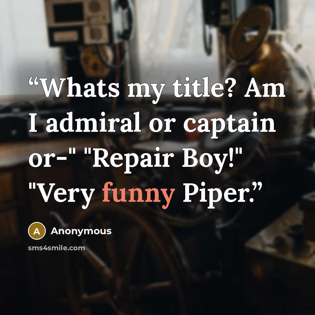 “Whats my title? Am I admiral or captain or-" "Repair Boy!" "Very funny Piper.” quote by Anonymous