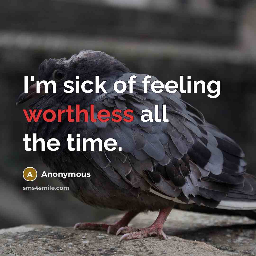“I'm sick of feeling worthless all the time.” quote by Anonymous