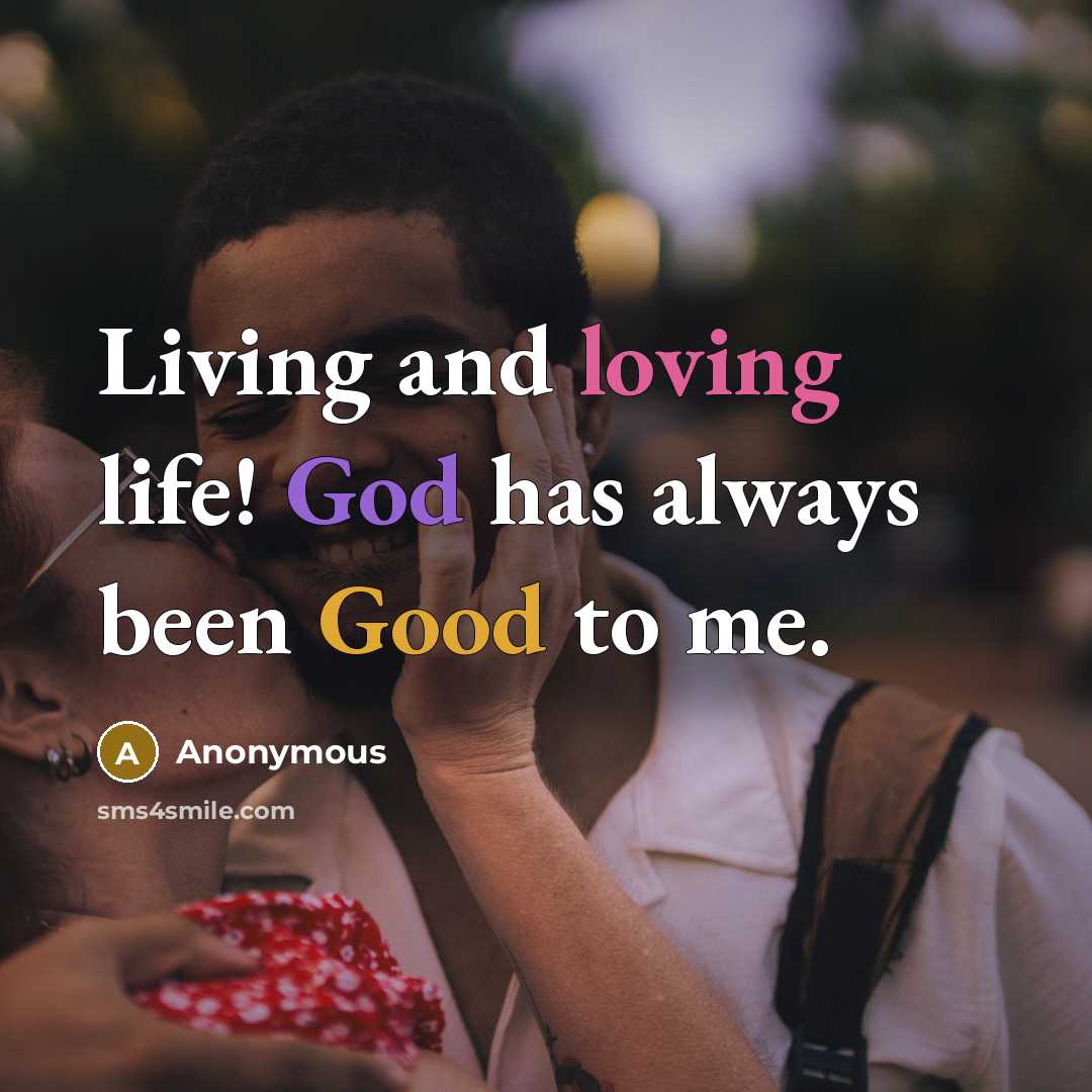 “Living and loving life! God has always been Good to…” quote by Anonymous