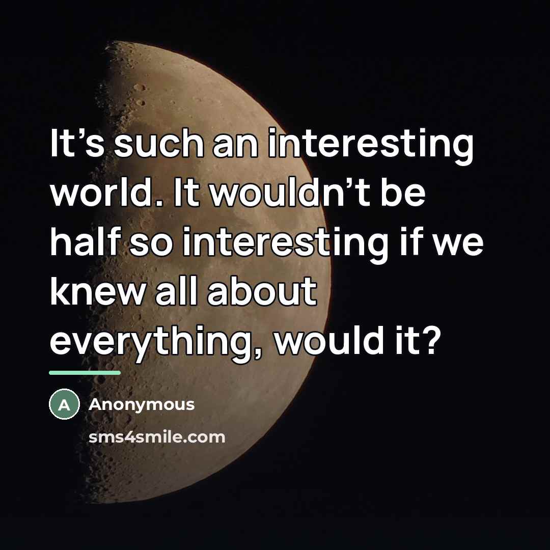 “It's such an interesting world. It wouldn't be half so…” quote by Anonymous