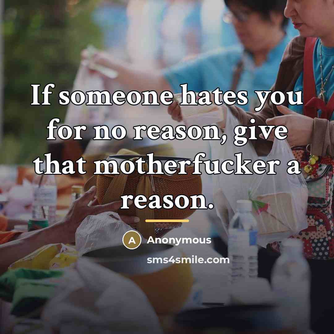 “If someone hates you for no reason, give that motherfucker…” quote by Anonymous