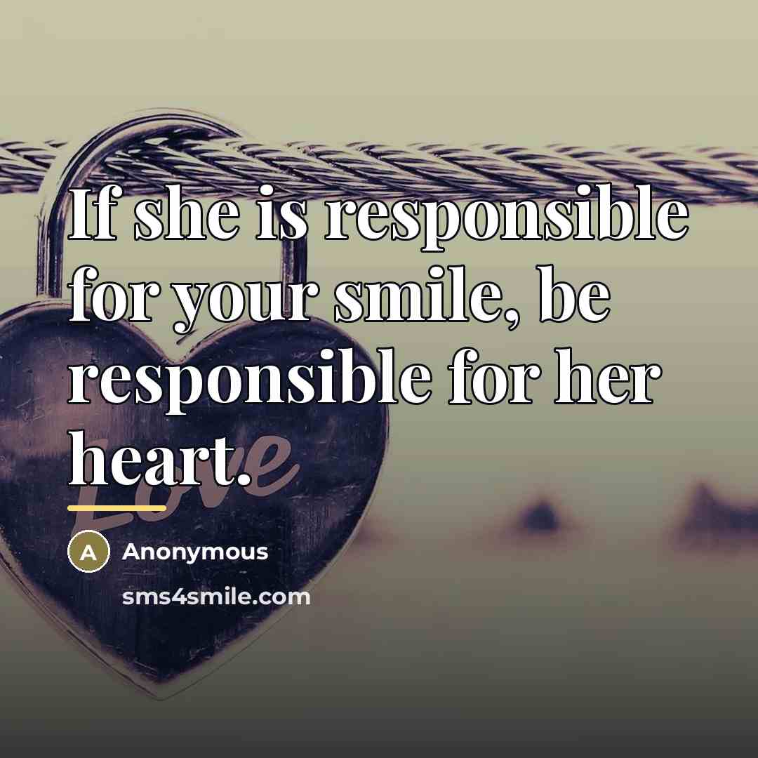 “If she is responsible for your smile, be responsible for…” quote by Anonymous