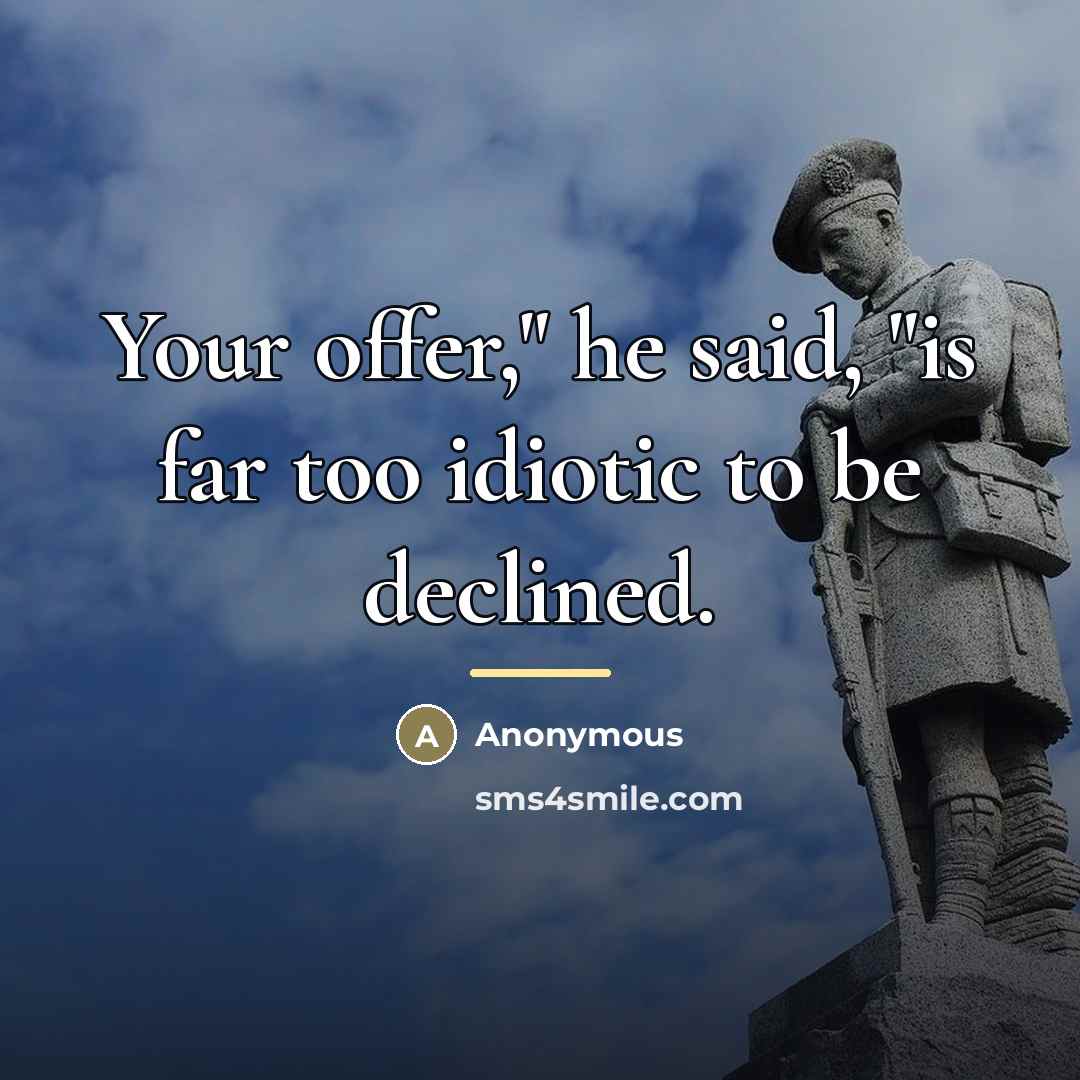 “Your offer," he said, "is far too idiotic to be…” quote by Anonymous