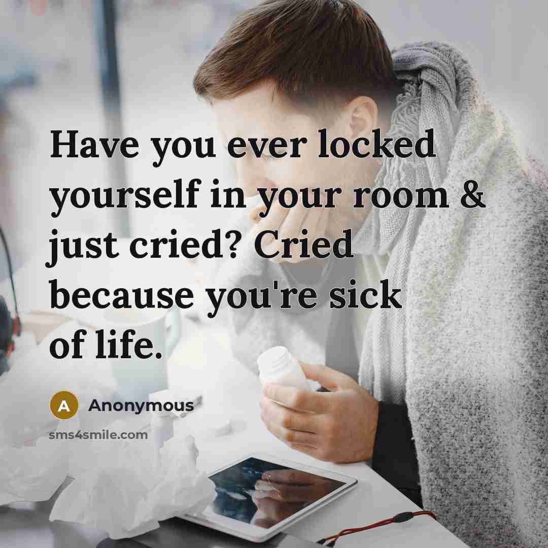 “Have you ever locked yourself in your room & just…” quote by Anonymous