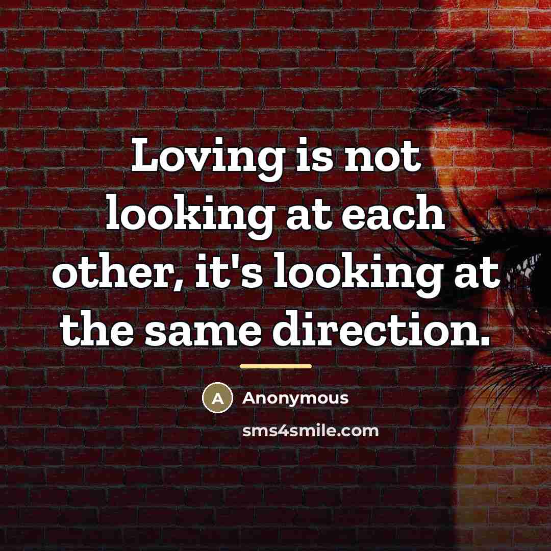 “Loving is not looking at each other, it's looking at…” quote by Anonymous