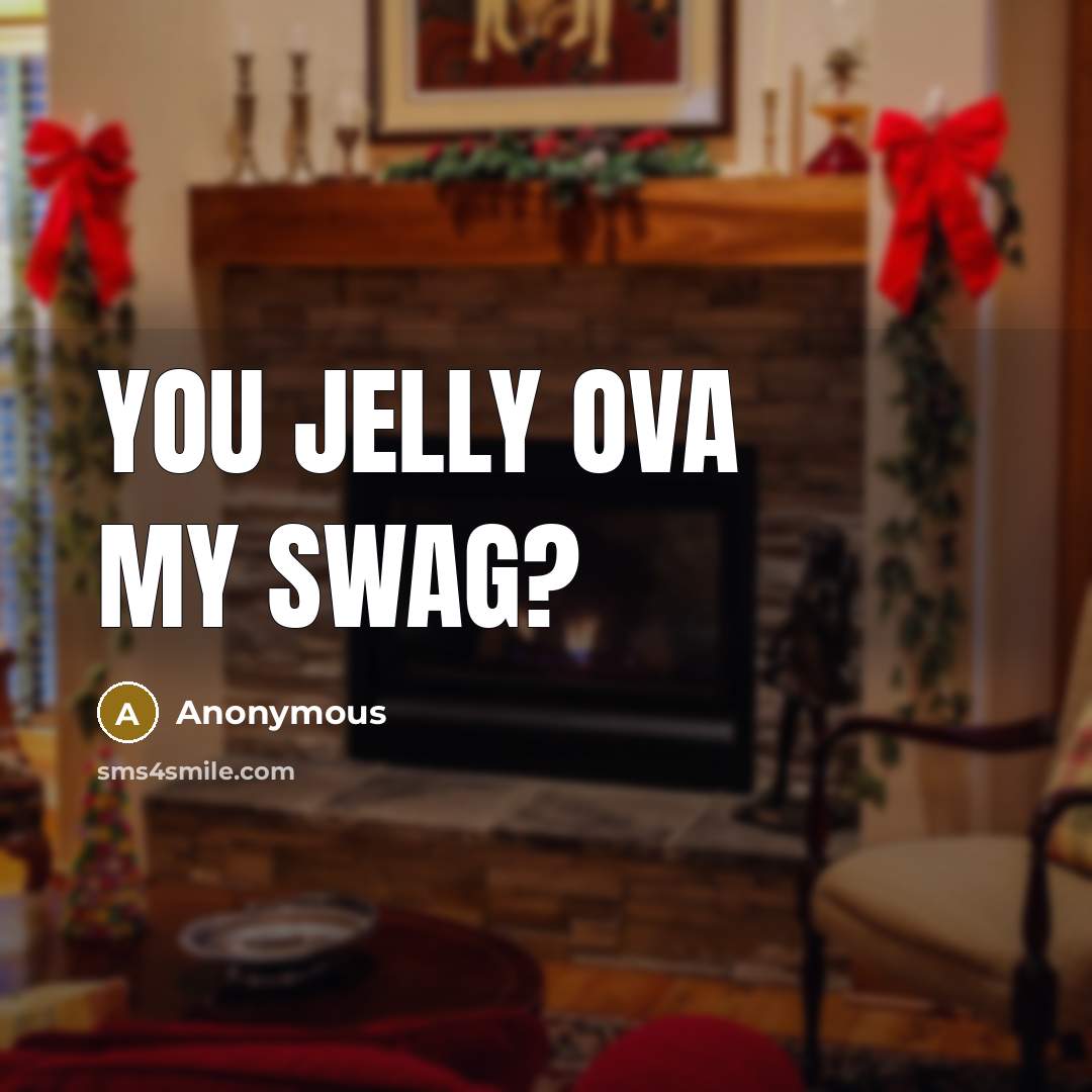 “You jelly ova my swag?…” quote by Anonymous