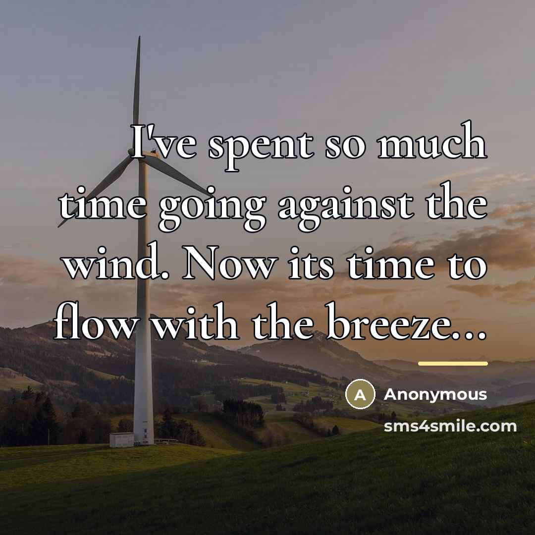 “I've spent so much time going against the wind. Now…” quote by Anonymous